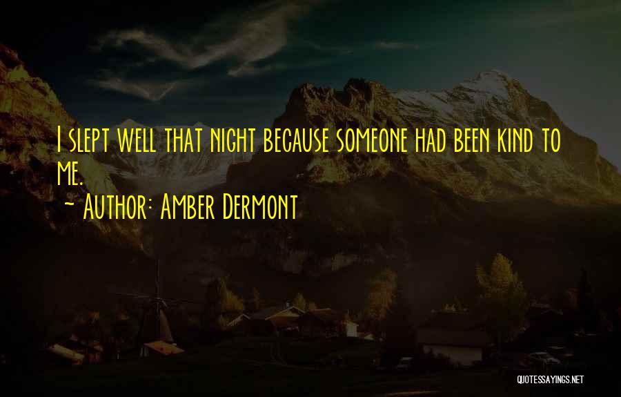 Amber Dermont Quotes: I Slept Well That Night Because Someone Had Been Kind To Me.