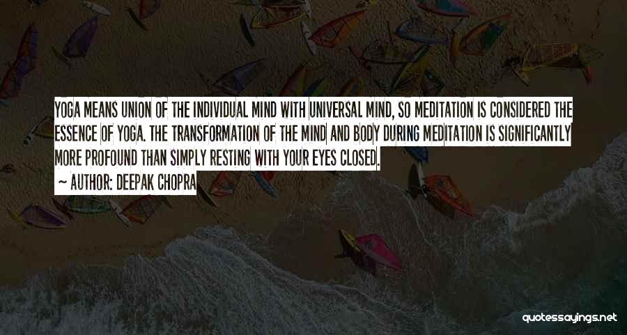 Deepak Chopra Quotes: Yoga Means Union Of The Individual Mind With Universal Mind, So Meditation Is Considered The Essence Of Yoga. The Transformation