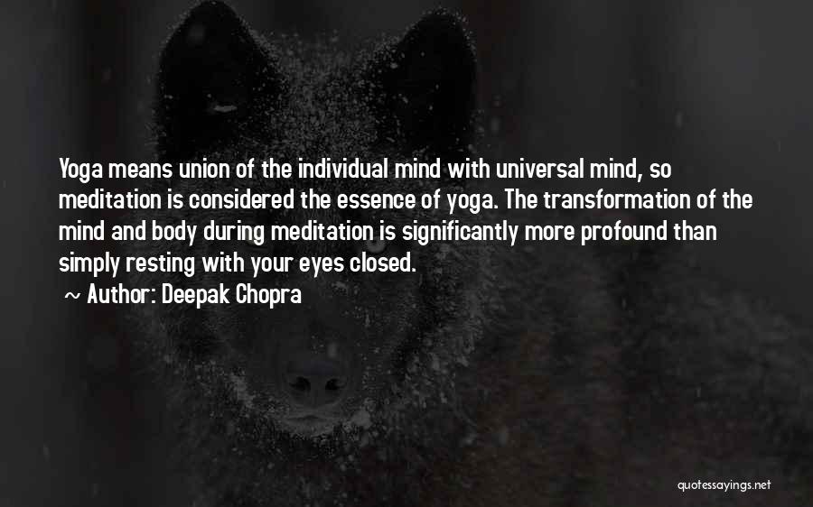 Deepak Chopra Quotes: Yoga Means Union Of The Individual Mind With Universal Mind, So Meditation Is Considered The Essence Of Yoga. The Transformation