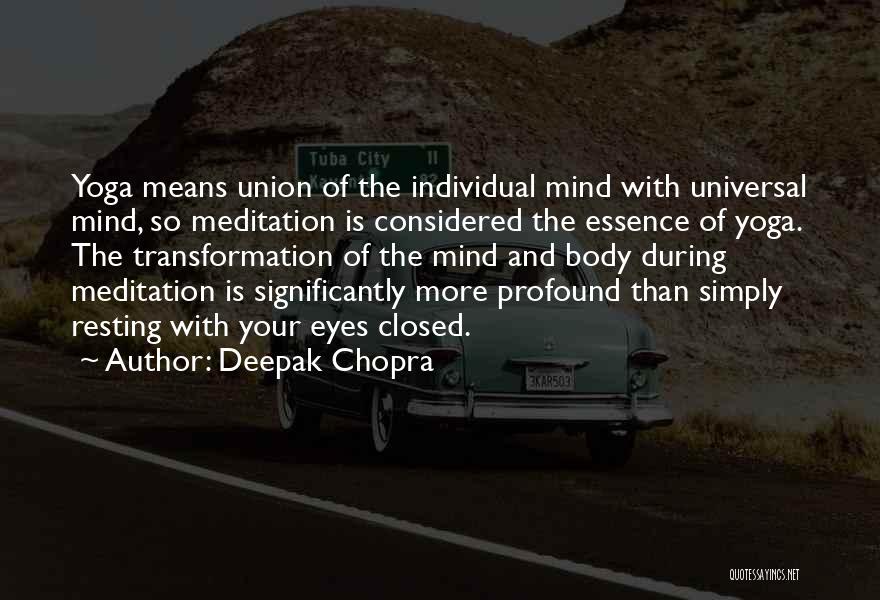 Deepak Chopra Quotes: Yoga Means Union Of The Individual Mind With Universal Mind, So Meditation Is Considered The Essence Of Yoga. The Transformation