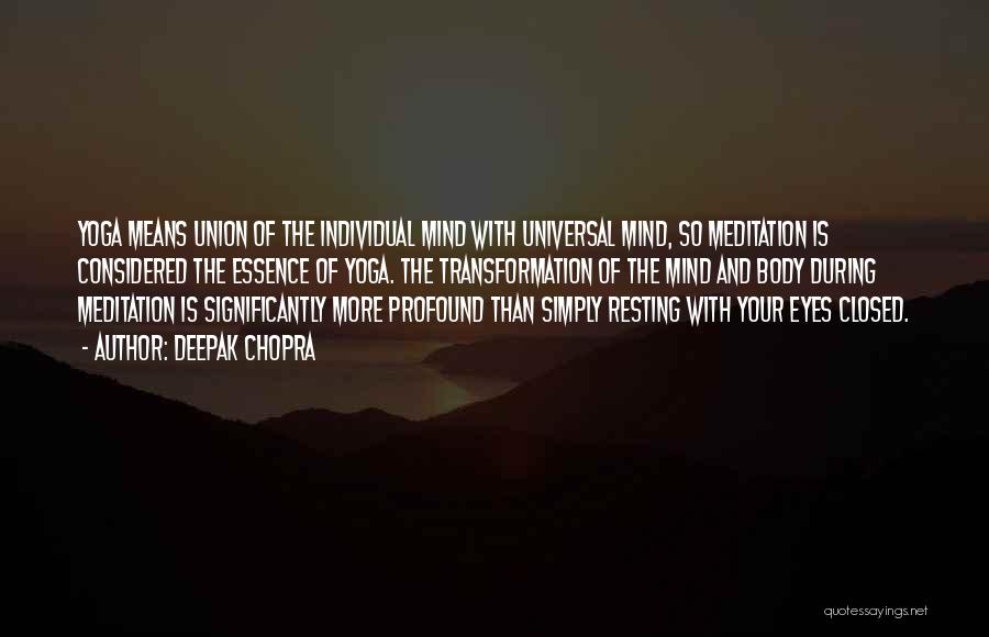 Deepak Chopra Quotes: Yoga Means Union Of The Individual Mind With Universal Mind, So Meditation Is Considered The Essence Of Yoga. The Transformation