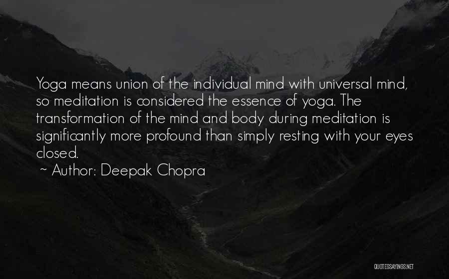 Deepak Chopra Quotes: Yoga Means Union Of The Individual Mind With Universal Mind, So Meditation Is Considered The Essence Of Yoga. The Transformation