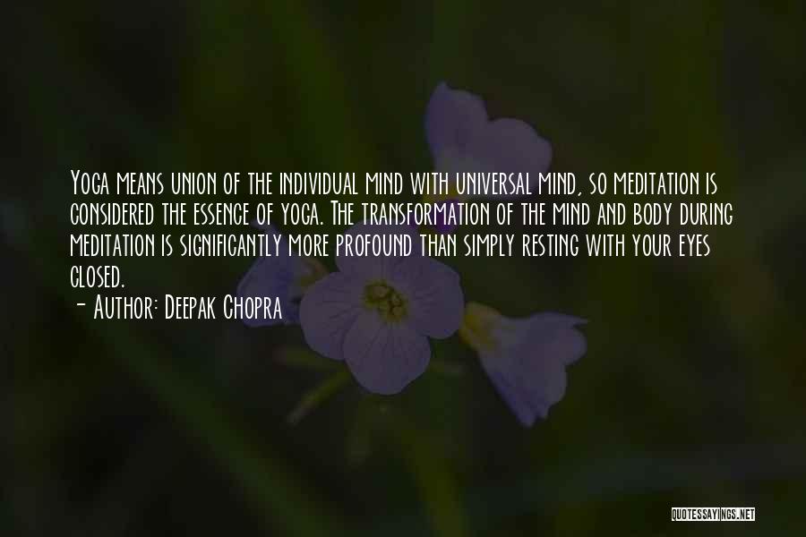 Deepak Chopra Quotes: Yoga Means Union Of The Individual Mind With Universal Mind, So Meditation Is Considered The Essence Of Yoga. The Transformation