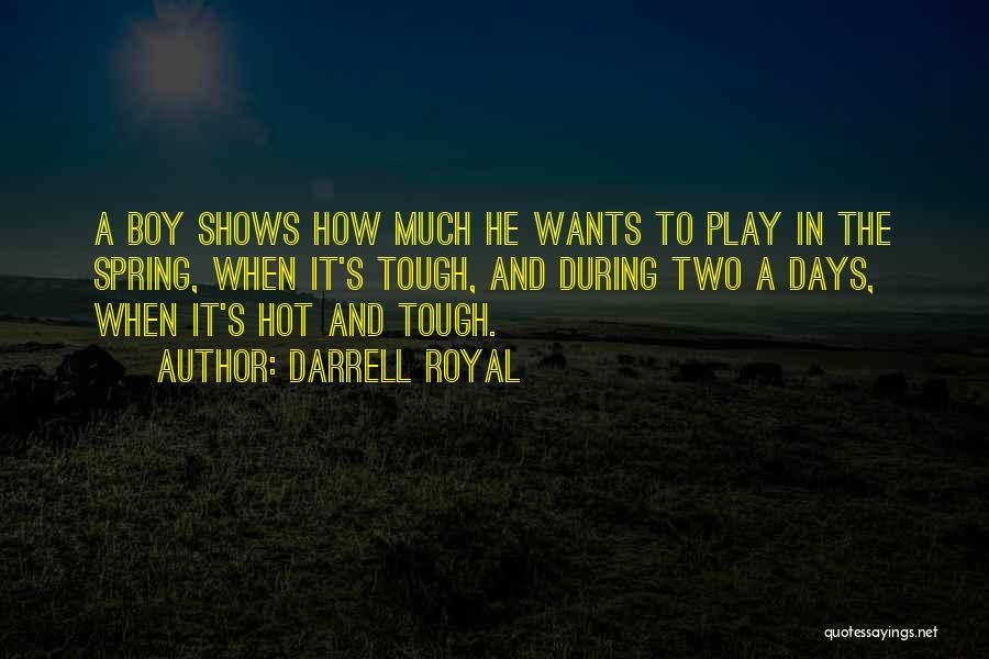 Darrell Royal Quotes: A Boy Shows How Much He Wants To Play In The Spring, When It's Tough, And During Two A Days,