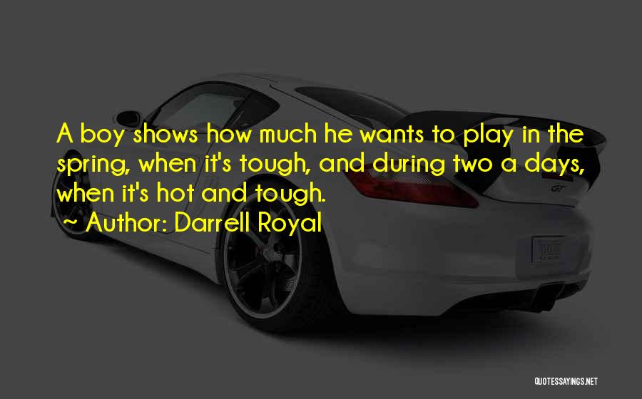 Darrell Royal Quotes: A Boy Shows How Much He Wants To Play In The Spring, When It's Tough, And During Two A Days,