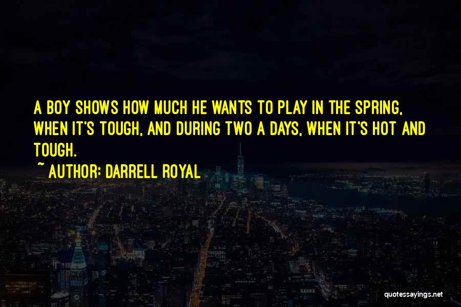 Darrell Royal Quotes: A Boy Shows How Much He Wants To Play In The Spring, When It's Tough, And During Two A Days,