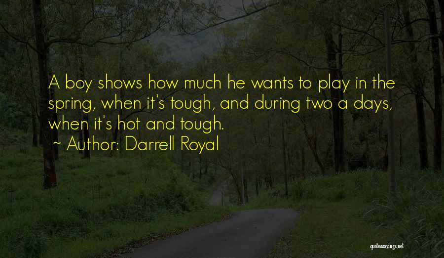 Darrell Royal Quotes: A Boy Shows How Much He Wants To Play In The Spring, When It's Tough, And During Two A Days,