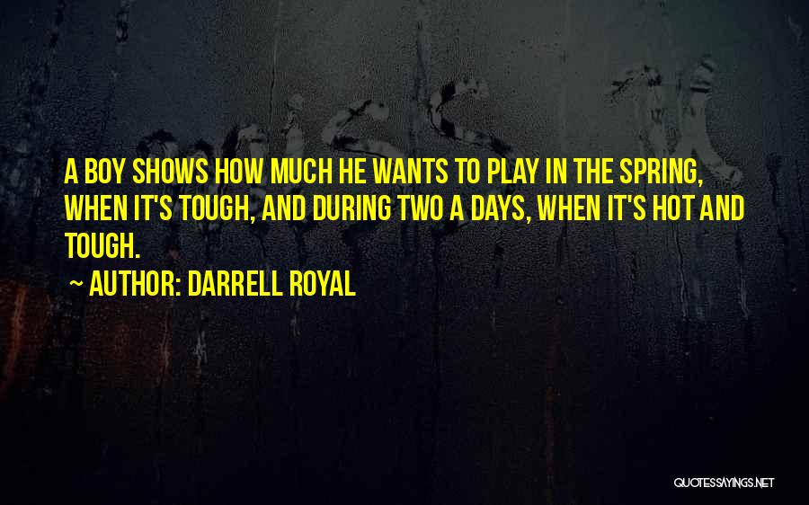 Darrell Royal Quotes: A Boy Shows How Much He Wants To Play In The Spring, When It's Tough, And During Two A Days,