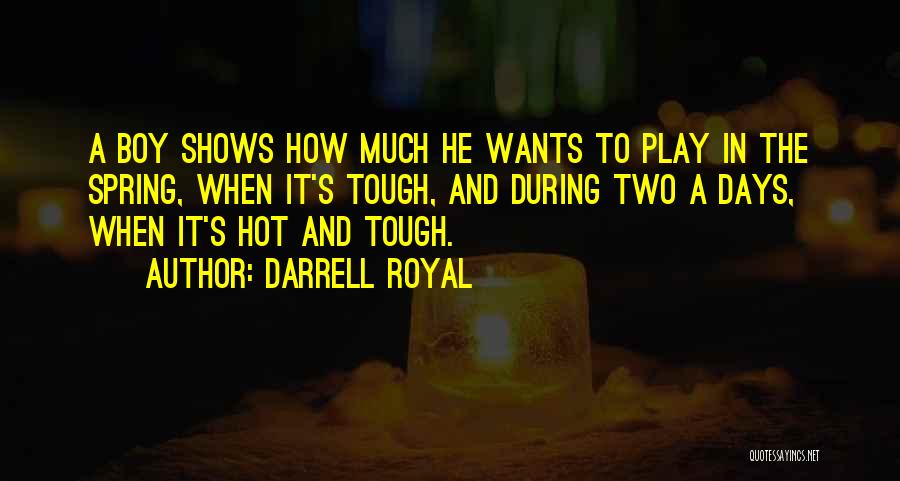 Darrell Royal Quotes: A Boy Shows How Much He Wants To Play In The Spring, When It's Tough, And During Two A Days,