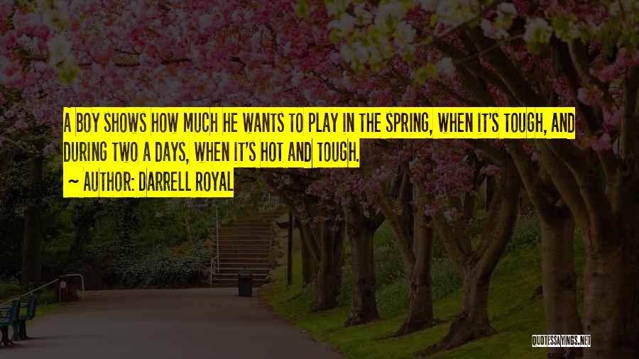 Darrell Royal Quotes: A Boy Shows How Much He Wants To Play In The Spring, When It's Tough, And During Two A Days,