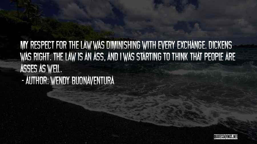 Wendy Buonaventura Quotes: My Respect For The Law Was Diminishing With Every Exchange. Dickens Was Right. The Law Is An Ass, And I