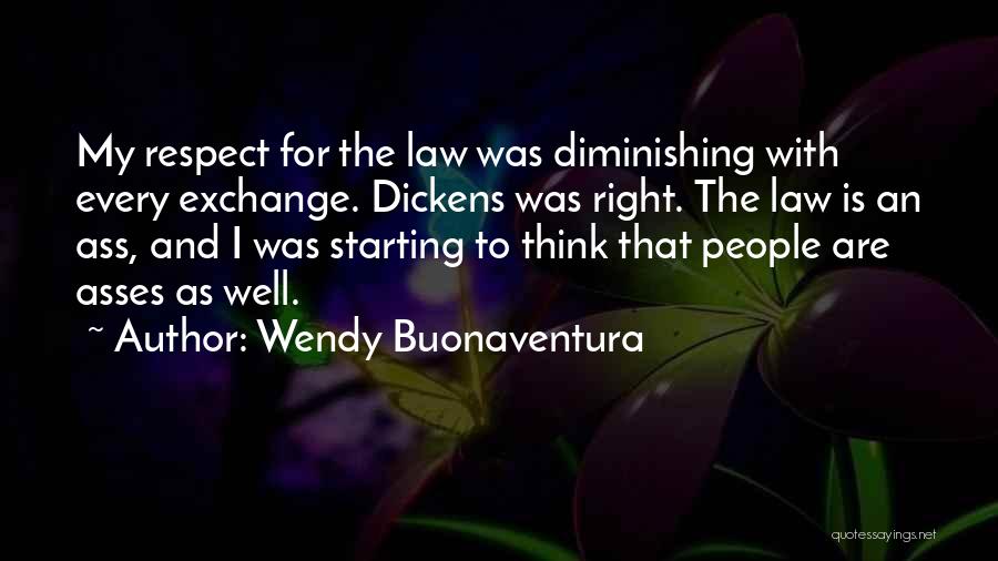 Wendy Buonaventura Quotes: My Respect For The Law Was Diminishing With Every Exchange. Dickens Was Right. The Law Is An Ass, And I