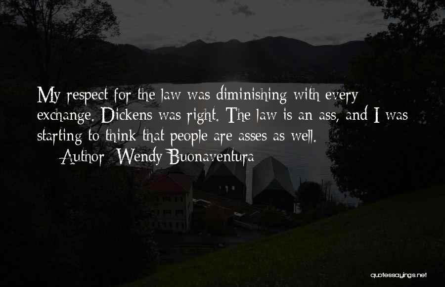 Wendy Buonaventura Quotes: My Respect For The Law Was Diminishing With Every Exchange. Dickens Was Right. The Law Is An Ass, And I