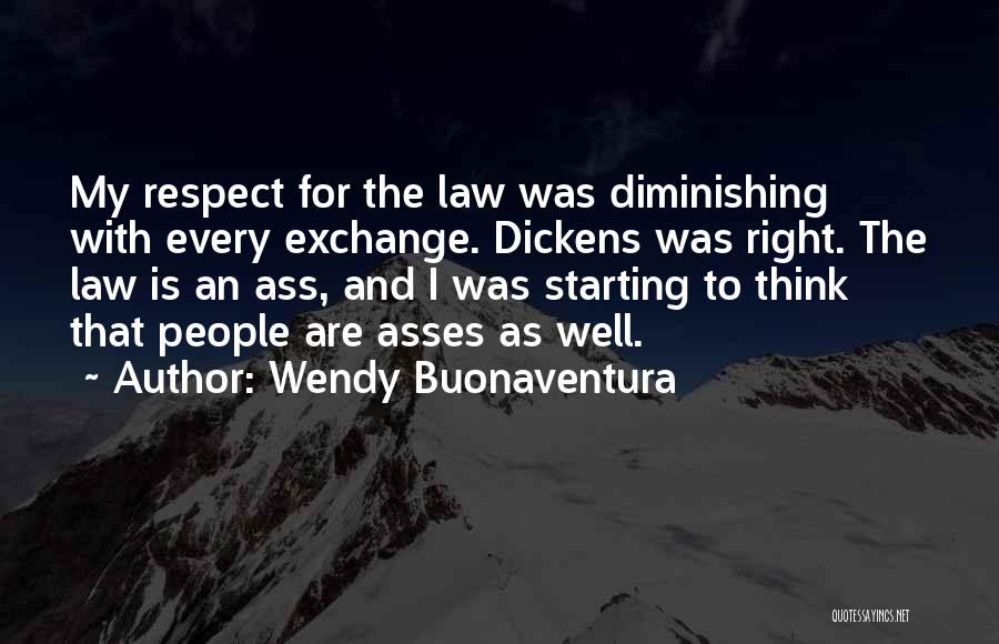 Wendy Buonaventura Quotes: My Respect For The Law Was Diminishing With Every Exchange. Dickens Was Right. The Law Is An Ass, And I
