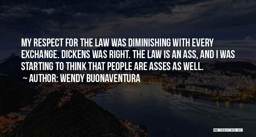 Wendy Buonaventura Quotes: My Respect For The Law Was Diminishing With Every Exchange. Dickens Was Right. The Law Is An Ass, And I