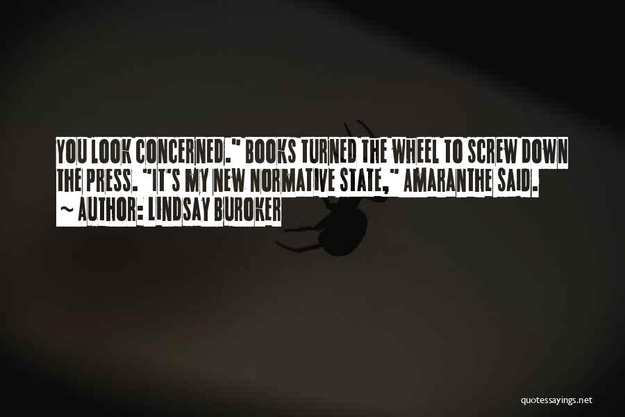 Lindsay Buroker Quotes: You Look Concerned. Books Turned The Wheel To Screw Down The Press. It's My New Normative State, Amaranthe Said.