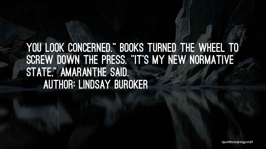 Lindsay Buroker Quotes: You Look Concerned. Books Turned The Wheel To Screw Down The Press. It's My New Normative State, Amaranthe Said.
