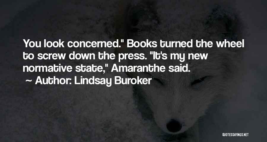 Lindsay Buroker Quotes: You Look Concerned. Books Turned The Wheel To Screw Down The Press. It's My New Normative State, Amaranthe Said.