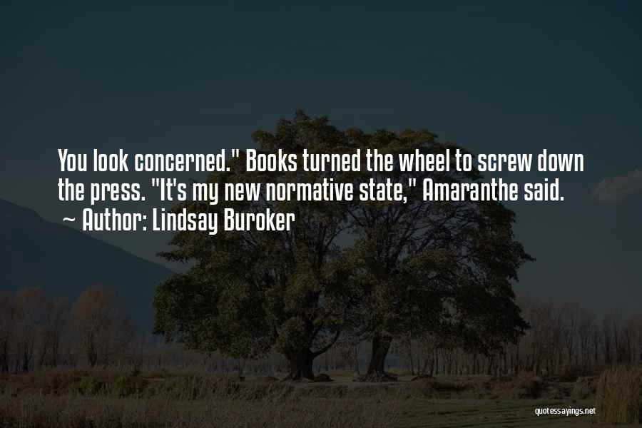 Lindsay Buroker Quotes: You Look Concerned. Books Turned The Wheel To Screw Down The Press. It's My New Normative State, Amaranthe Said.