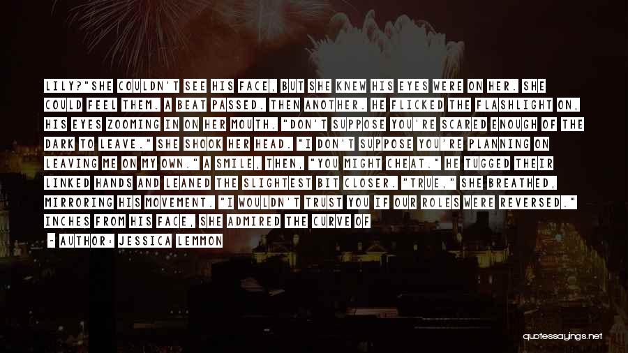 Jessica Lemmon Quotes: Lily?she Couldn't See His Face, But She Knew His Eyes Were On Her. She Could Feel Them. A Beat Passed.