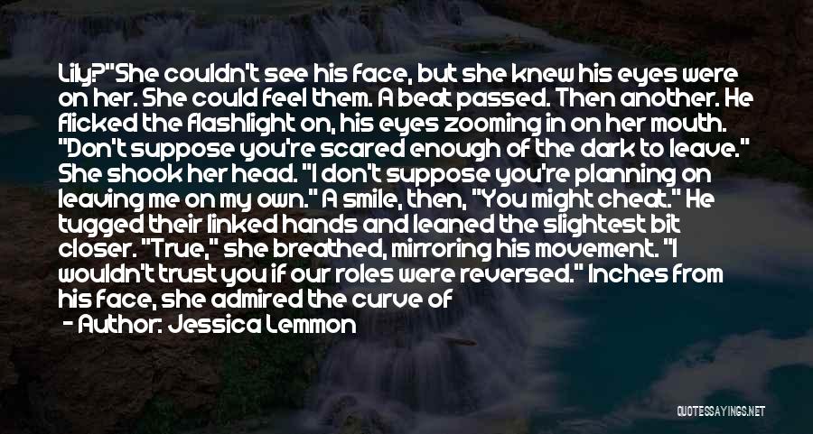 Jessica Lemmon Quotes: Lily?she Couldn't See His Face, But She Knew His Eyes Were On Her. She Could Feel Them. A Beat Passed.