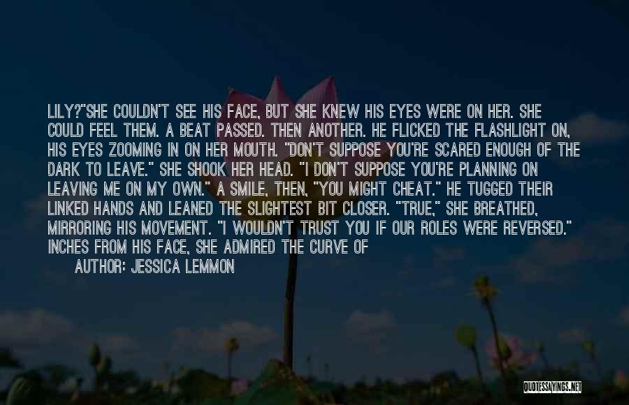 Jessica Lemmon Quotes: Lily?she Couldn't See His Face, But She Knew His Eyes Were On Her. She Could Feel Them. A Beat Passed.