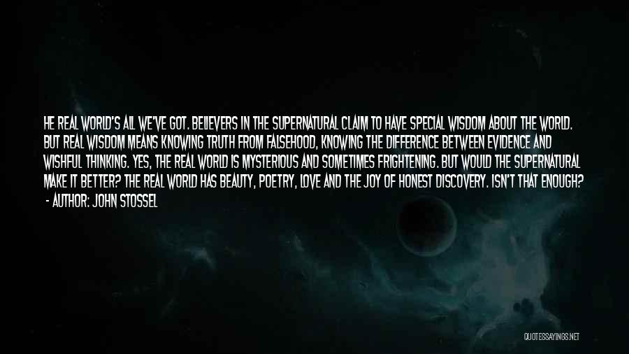 John Stossel Quotes: He Real World's All We've Got. Believers In The Supernatural Claim To Have Special Wisdom About The World. But Real