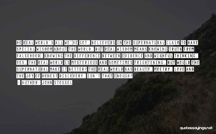 John Stossel Quotes: He Real World's All We've Got. Believers In The Supernatural Claim To Have Special Wisdom About The World. But Real