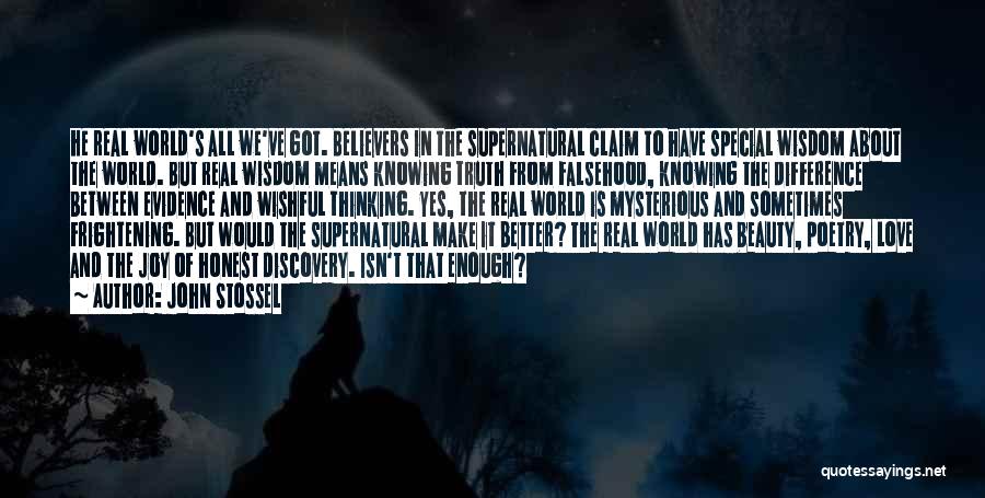 John Stossel Quotes: He Real World's All We've Got. Believers In The Supernatural Claim To Have Special Wisdom About The World. But Real