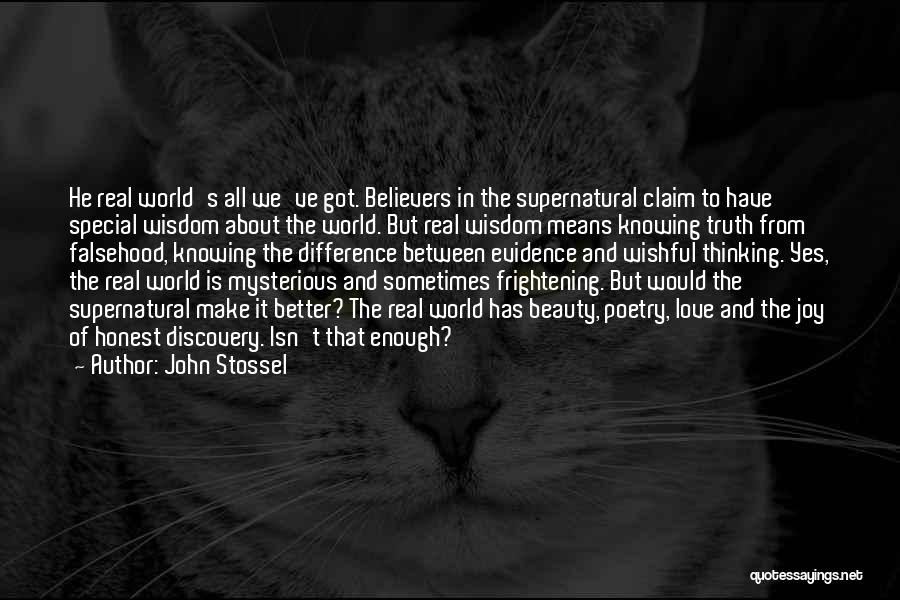 John Stossel Quotes: He Real World's All We've Got. Believers In The Supernatural Claim To Have Special Wisdom About The World. But Real