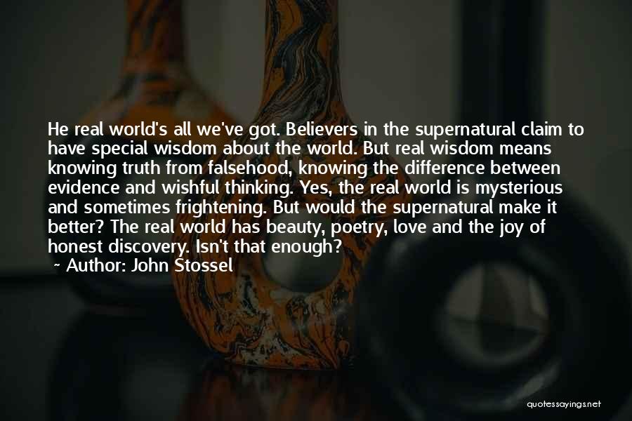 John Stossel Quotes: He Real World's All We've Got. Believers In The Supernatural Claim To Have Special Wisdom About The World. But Real