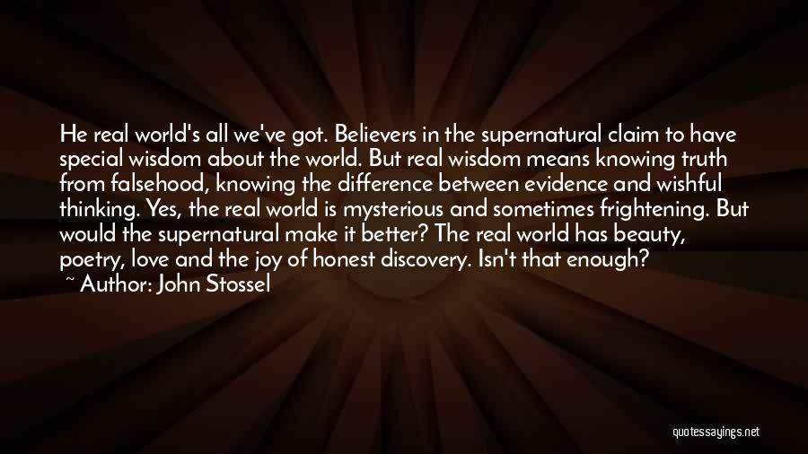 John Stossel Quotes: He Real World's All We've Got. Believers In The Supernatural Claim To Have Special Wisdom About The World. But Real