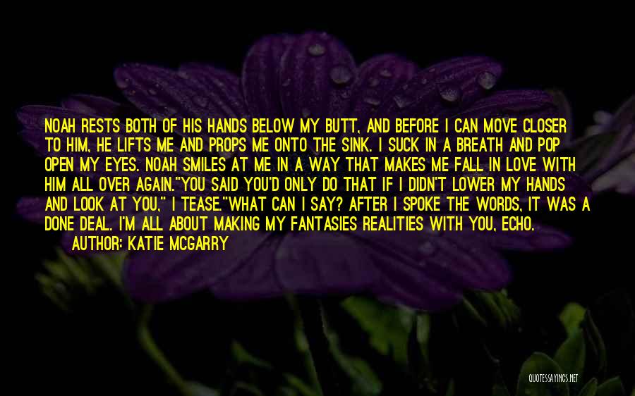 Katie McGarry Quotes: Noah Rests Both Of His Hands Below My Butt, And Before I Can Move Closer To Him, He Lifts Me