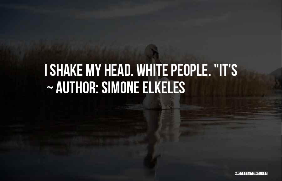 Simone Elkeles Quotes: I Shake My Head. White People. It's