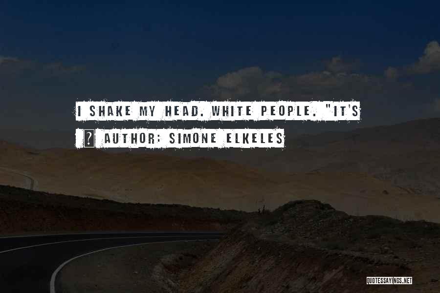 Simone Elkeles Quotes: I Shake My Head. White People. It's