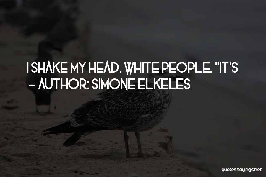 Simone Elkeles Quotes: I Shake My Head. White People. It's