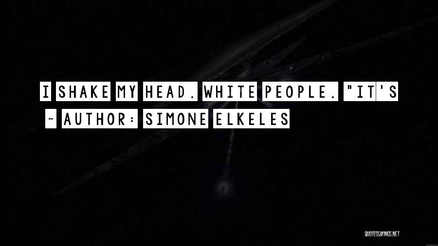 Simone Elkeles Quotes: I Shake My Head. White People. It's