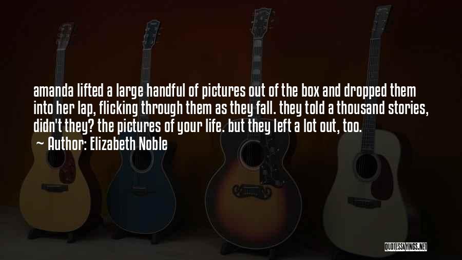 Elizabeth Noble Quotes: Amanda Lifted A Large Handful Of Pictures Out Of The Box And Dropped Them Into Her Lap, Flicking Through Them