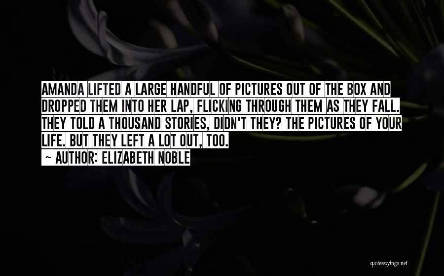 Elizabeth Noble Quotes: Amanda Lifted A Large Handful Of Pictures Out Of The Box And Dropped Them Into Her Lap, Flicking Through Them