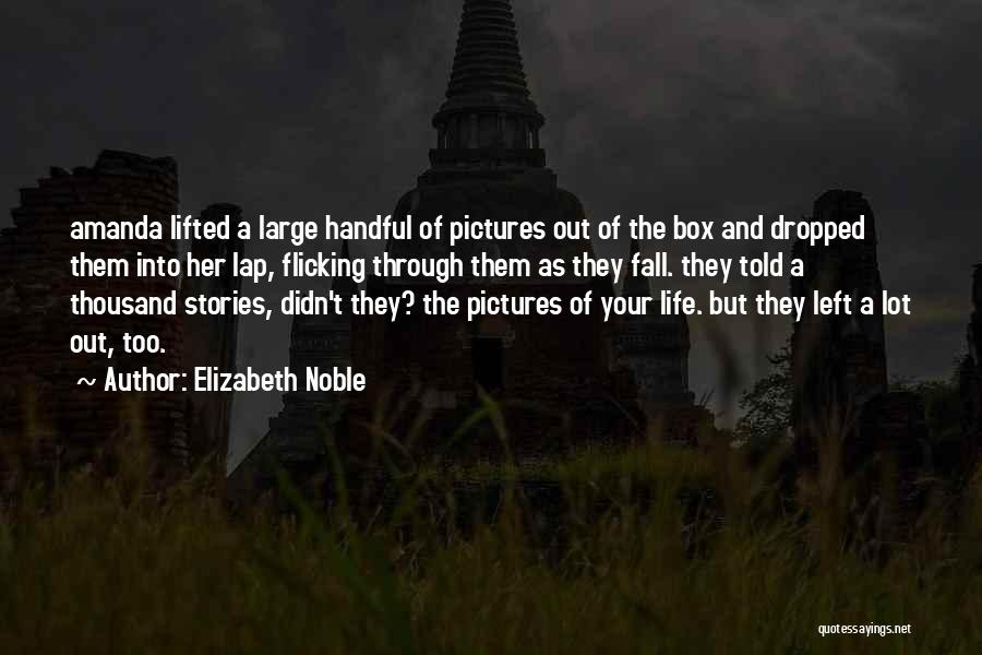 Elizabeth Noble Quotes: Amanda Lifted A Large Handful Of Pictures Out Of The Box And Dropped Them Into Her Lap, Flicking Through Them