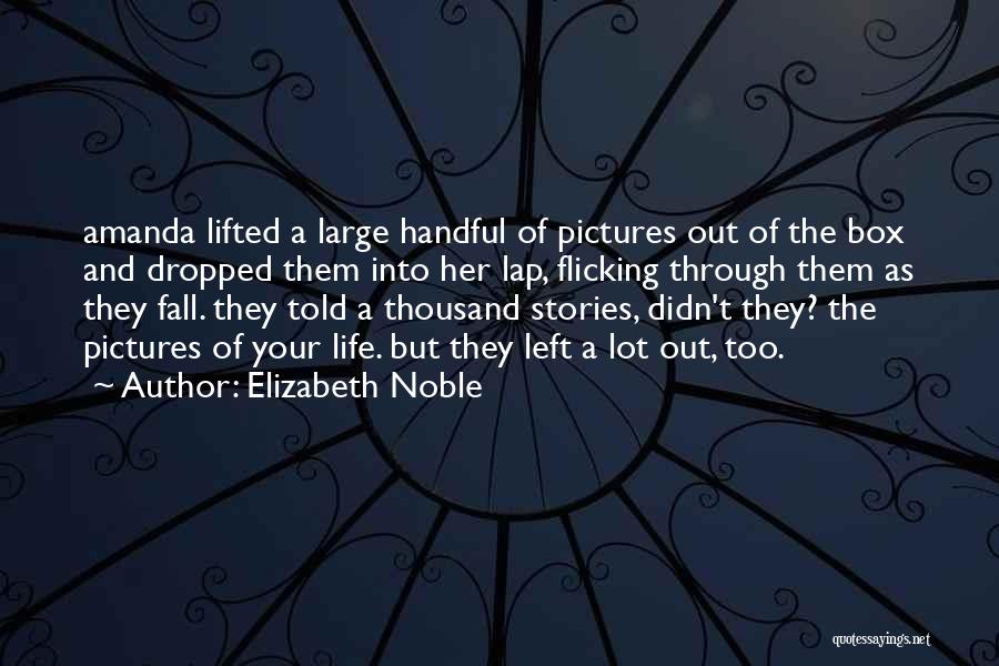 Elizabeth Noble Quotes: Amanda Lifted A Large Handful Of Pictures Out Of The Box And Dropped Them Into Her Lap, Flicking Through Them