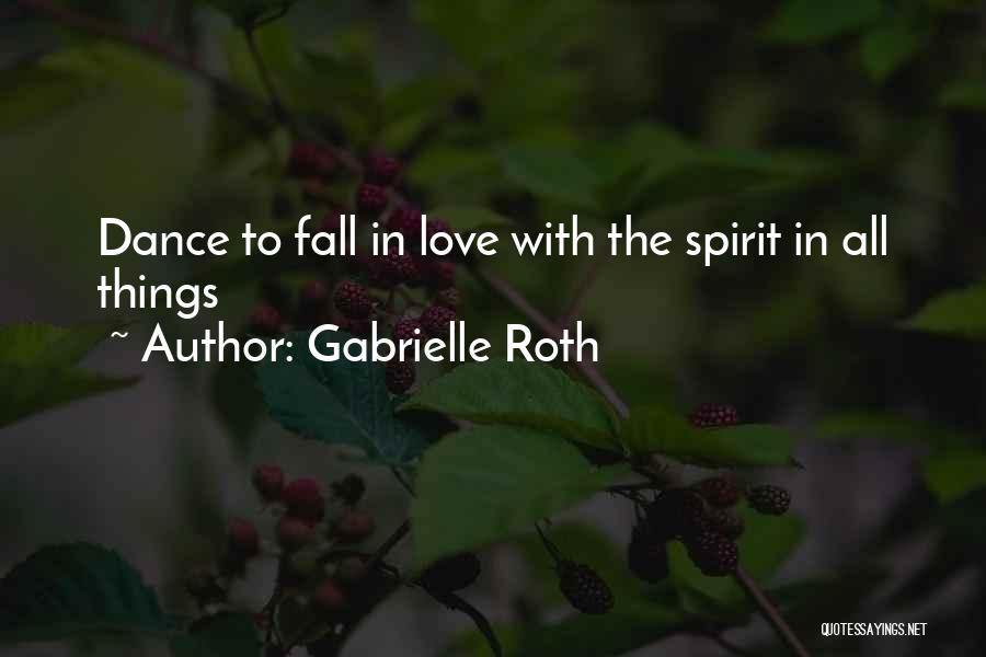 Gabrielle Roth Quotes: Dance To Fall In Love With The Spirit In All Things