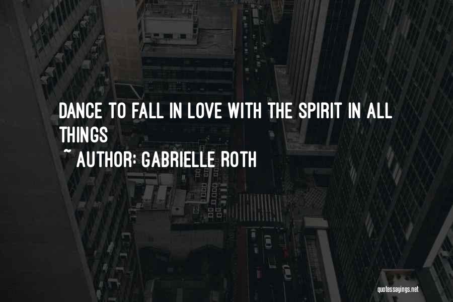 Gabrielle Roth Quotes: Dance To Fall In Love With The Spirit In All Things