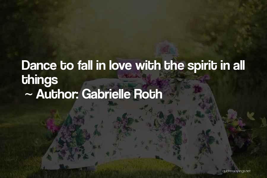 Gabrielle Roth Quotes: Dance To Fall In Love With The Spirit In All Things