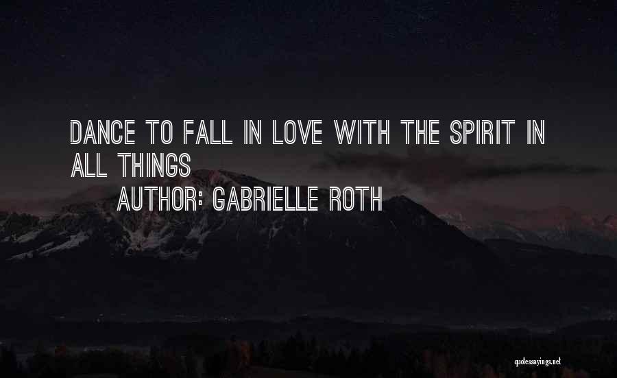 Gabrielle Roth Quotes: Dance To Fall In Love With The Spirit In All Things