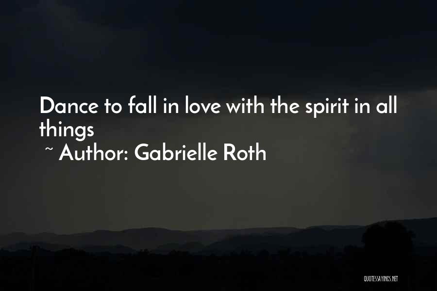 Gabrielle Roth Quotes: Dance To Fall In Love With The Spirit In All Things