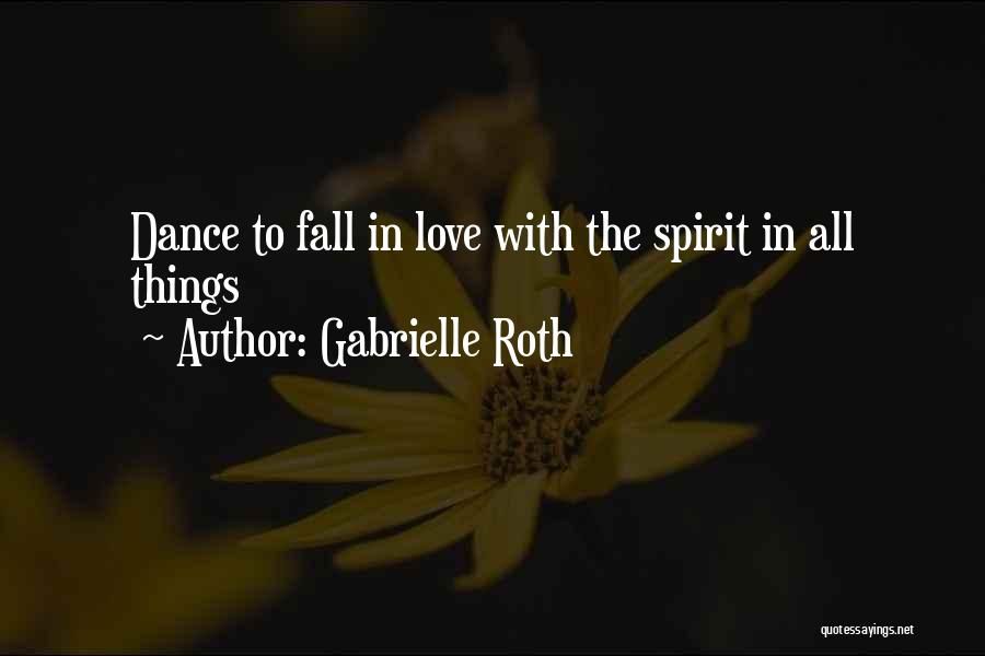 Gabrielle Roth Quotes: Dance To Fall In Love With The Spirit In All Things