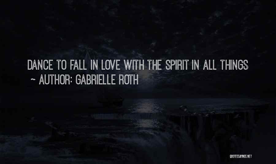 Gabrielle Roth Quotes: Dance To Fall In Love With The Spirit In All Things