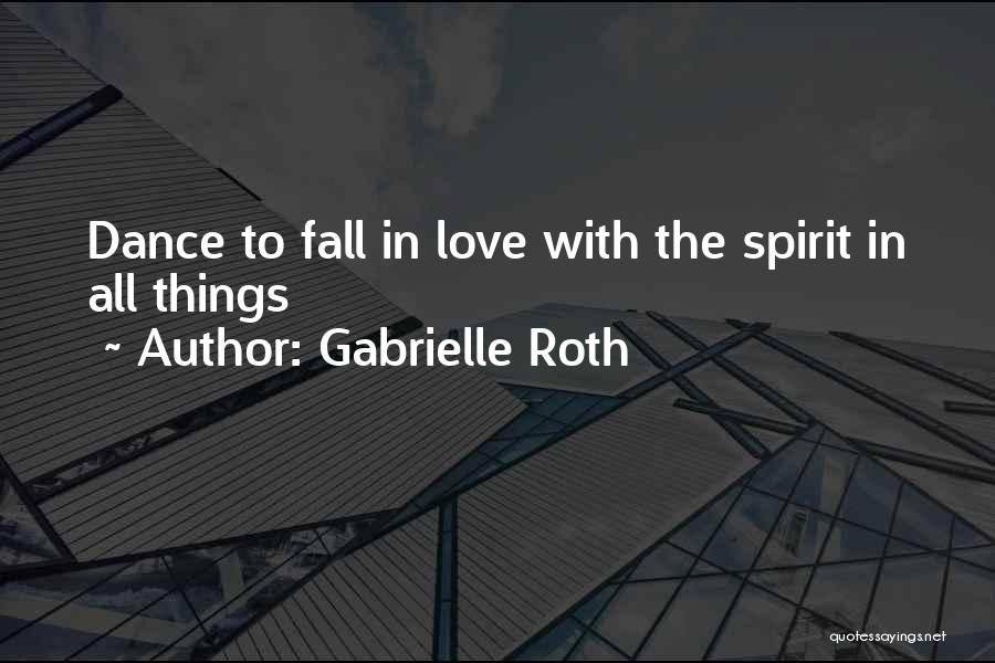 Gabrielle Roth Quotes: Dance To Fall In Love With The Spirit In All Things
