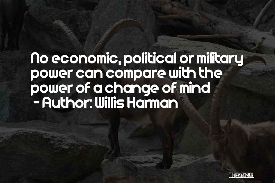 Willis Harman Quotes: No Economic, Political Or Military Power Can Compare With The Power Of A Change Of Mind